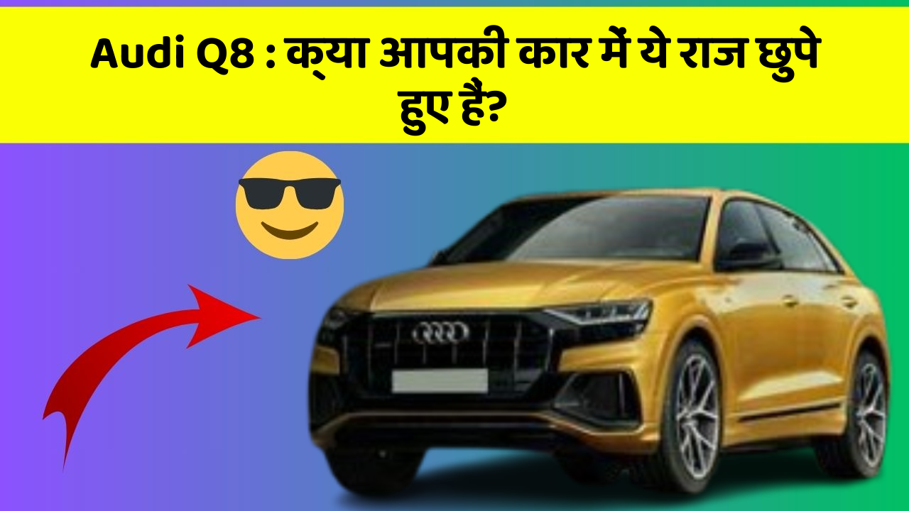 Audi Q8: क्या आपकी कार में ये राज छुपे हुए हैं?