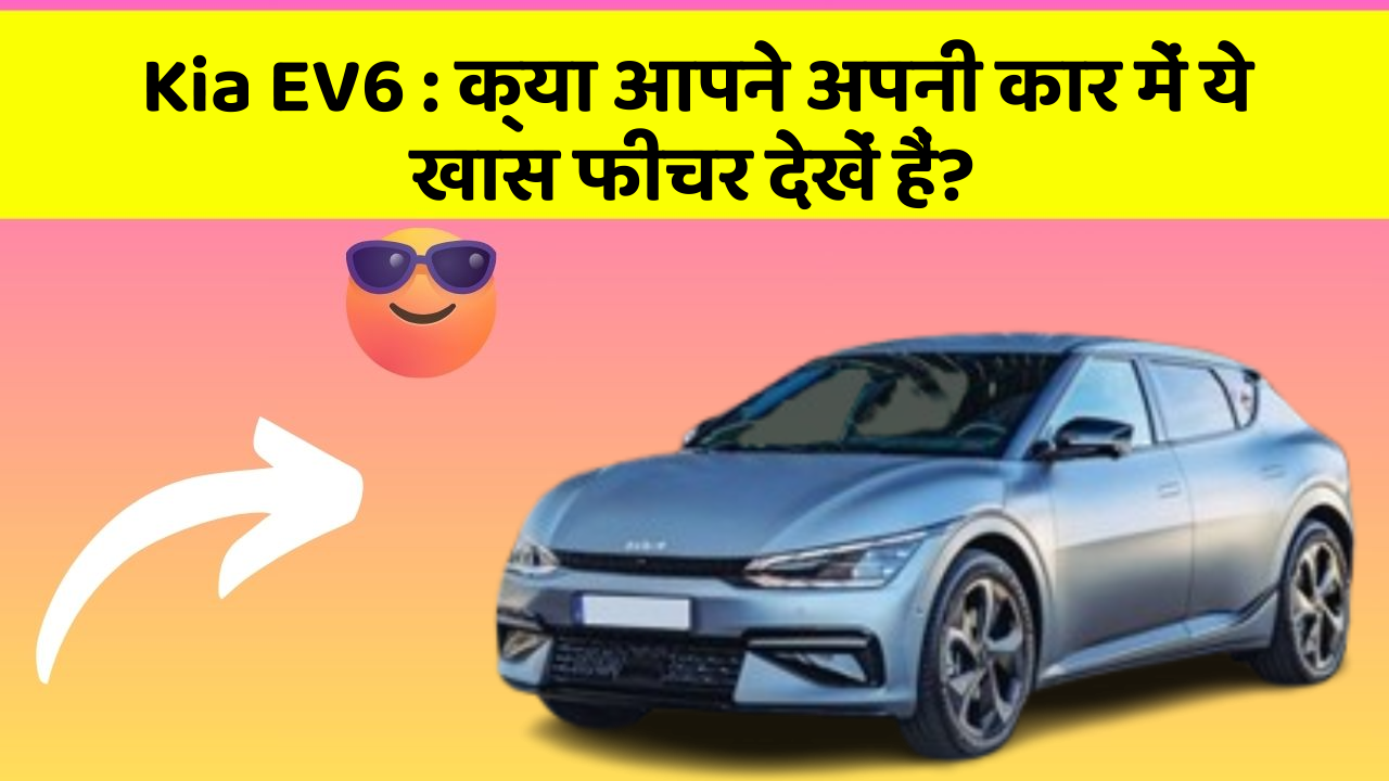 Kia EV6: क्या आपने अपनी कार में ये खास फीचर देखें हैं?