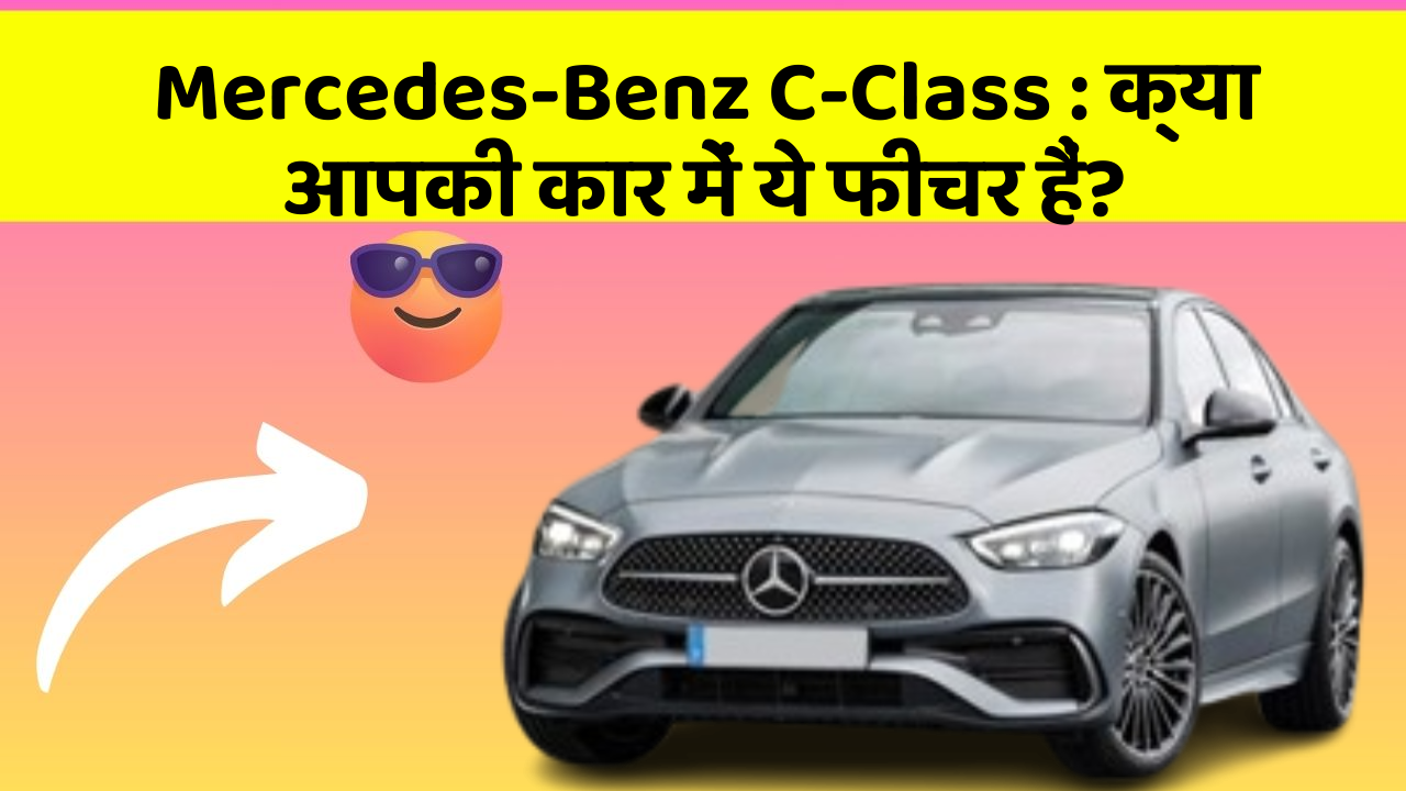 Mercedes-Benz C-Class: क्या आपकी कार में ये फीचर हैं?