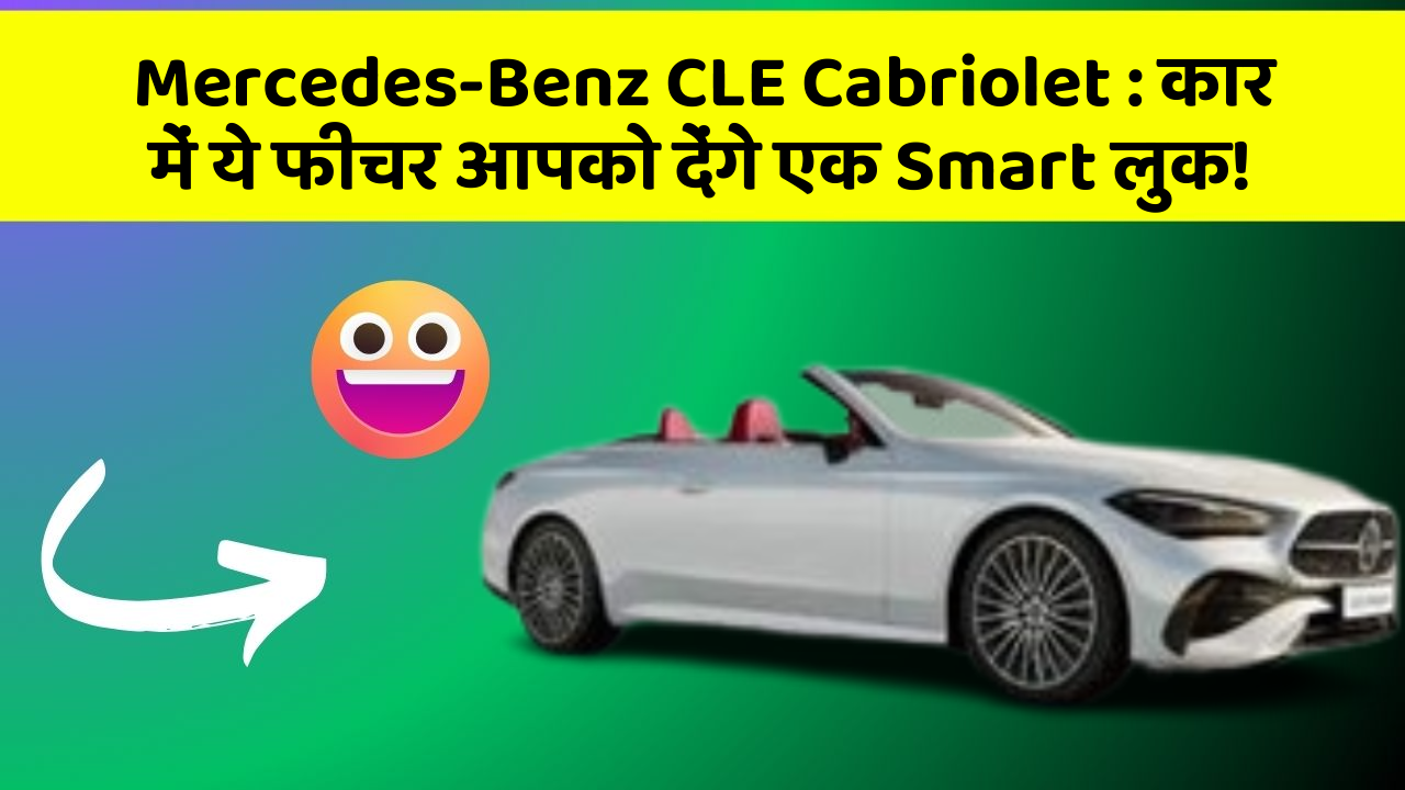 Mercedes-Benz CLE Cabriolet: कार में ये फीचर आपको देंगे एक Smart लुक!