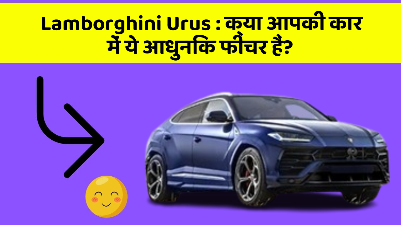 Lamborghini Urus: क्या आपकी कार में ये आधुनिक फीचर हैं?