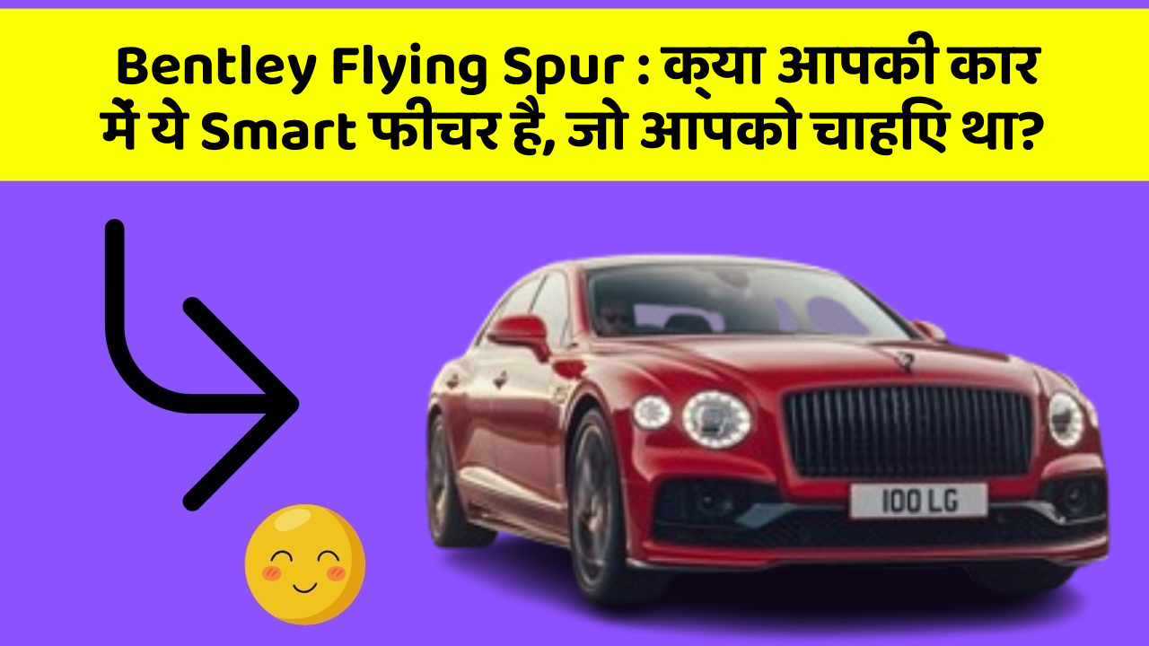 Bentley Flying Spur: क्या आपकी कार में ये Smart फीचर है, जो आपको चाहिए था?