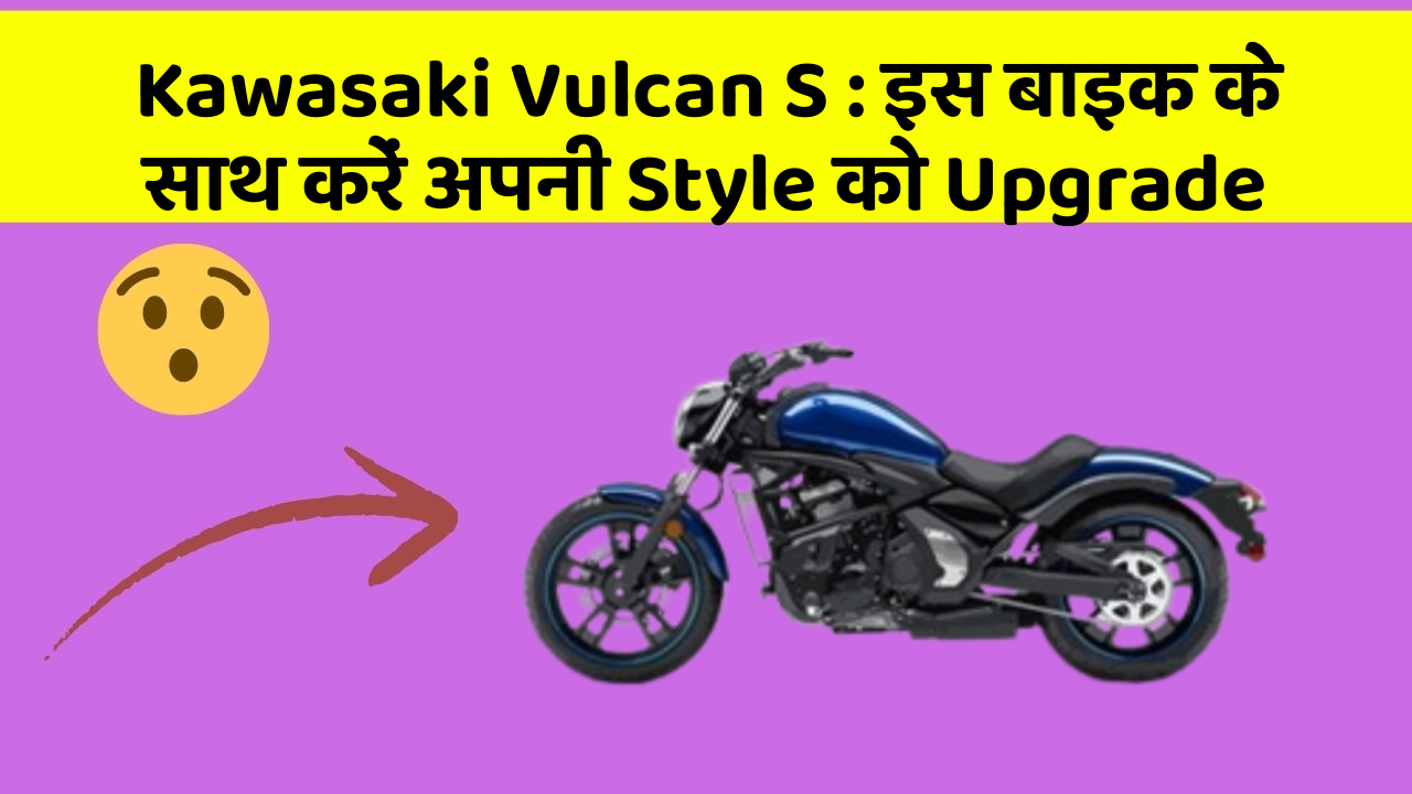Kawasaki Vulcan S: इस बाइक के साथ करें अपनी Style को Upgrade