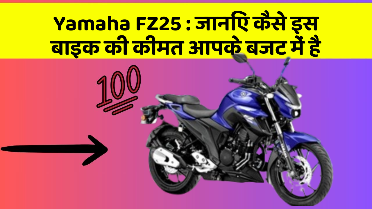 Yamaha FZ25: जानिए कैसे इस बाइक की कीमत आपके बजट में है