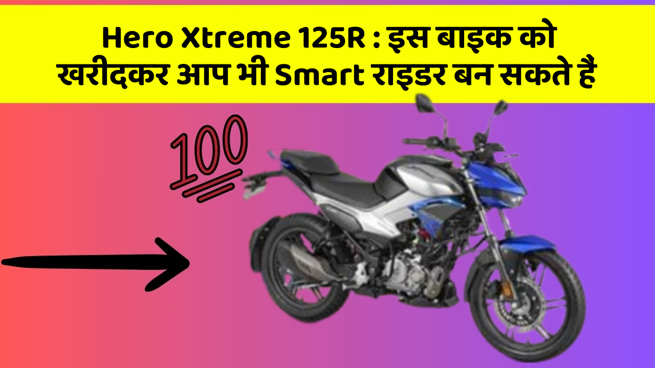 Hero Xtreme 125R: इस बाइक को खरीदकर आप भी Smart राइडर बन सकते हैं