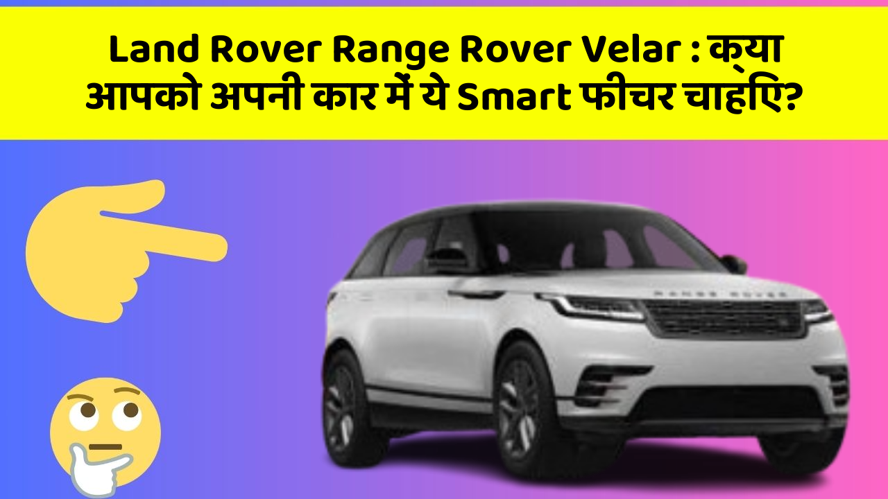 Land Rover Range Rover Velar:क्या आपको अपनी कार में ये Smart फीचर चाहिए?